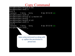 Copy Command
Now using command cp along with
–p option the permission is
preserved.
 