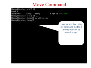 Move Command
Here we see that using
mv command the file is
moved from old to
new directory.
 