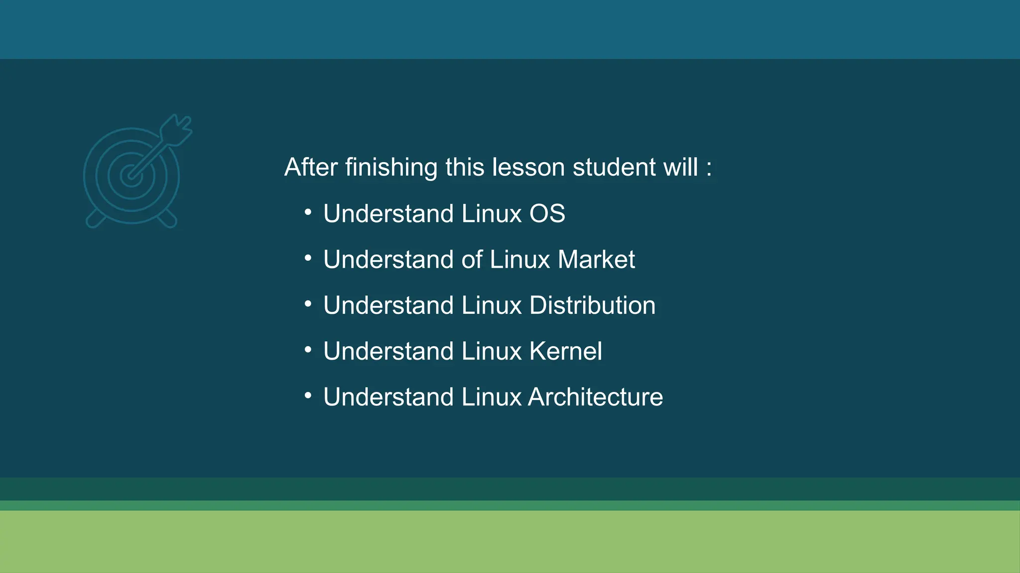 After finishing this lesson student will : • Understand Linux OS • Understand of Linux Market • Understand Linux Distribution • Understand Linux Kernel • Understand Linux Architecture 