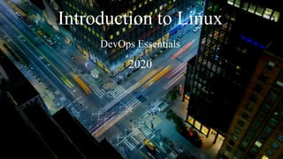 Introduction to Linux
DevOps Essentials
2020
 