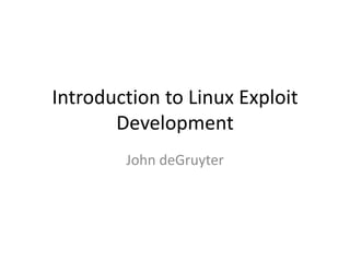 Introduction to Linux Exploit
       Development
        John deGruyter
 
