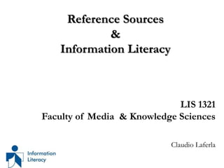 Reference Sources&Information Literacy LIS 1321 Faculty of Media  & Knowledge Sciences Claudio Laferla 