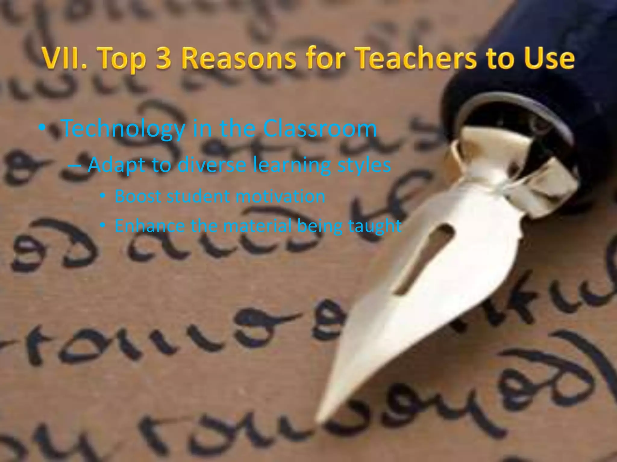 • Technology in the Classroom 
– Adapt to diverse learning styles 
• Boost student motivation 
• Enhance the material being taught 
