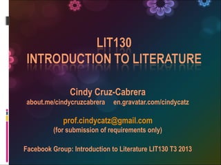 LIT130
PHILIPPINE LITERATURE IN ENGLISH
Cindy Cruz-Cabrera
English, Women and Development, and Media Studies
about.me/cindycruzcabrera en.gravatar.com/cindycatz
prof.cindycatz@gmail.com
 