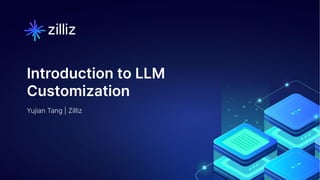 1 | © Copyright 2024 Zilliz
1
Yujian Tang | Zilliz
Introduction to LLM
Customization
 