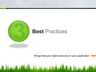 Best Practices



Things that you might wanna try in your application
 