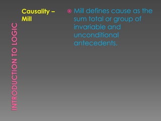 Causality –      Mill defines cause as the
Mill              sum total or group of
                  invariable and
                  unconditional
                  antecedents.
 