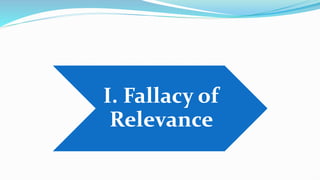 I. Fallacy of
Relevance
 