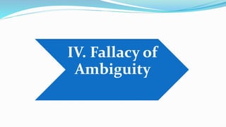 IV. Fallacy of
Ambiguity
 