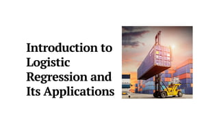 Introduction to Logistic Regression and Its Applications.pptx