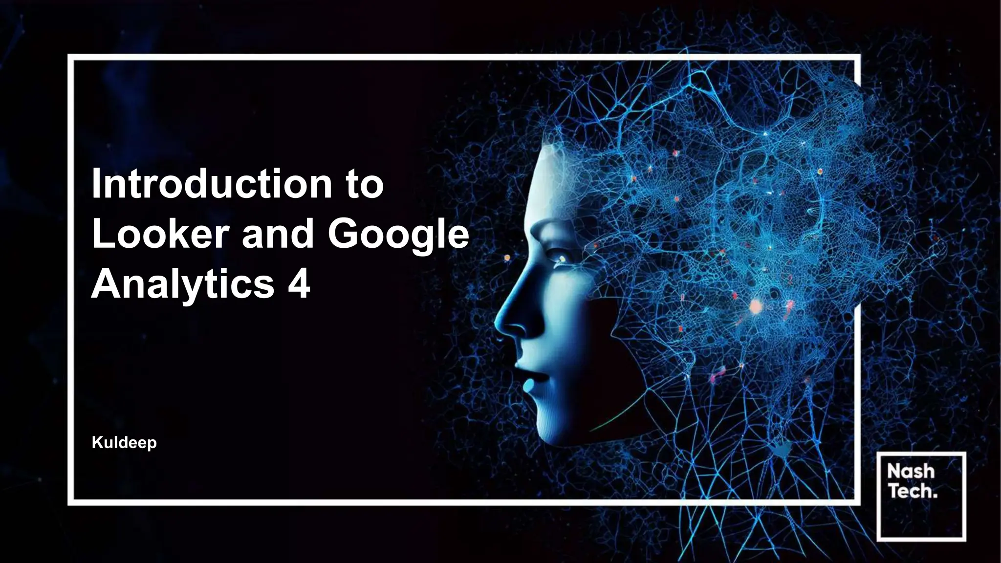Introduction to
Looker and Google
Analytics 4
Kuldeep
 