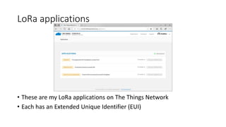 LoRa applications
• These are my LoRa applications on The Things Network
• Each has an Extended Unique Identifier (EUI)
 