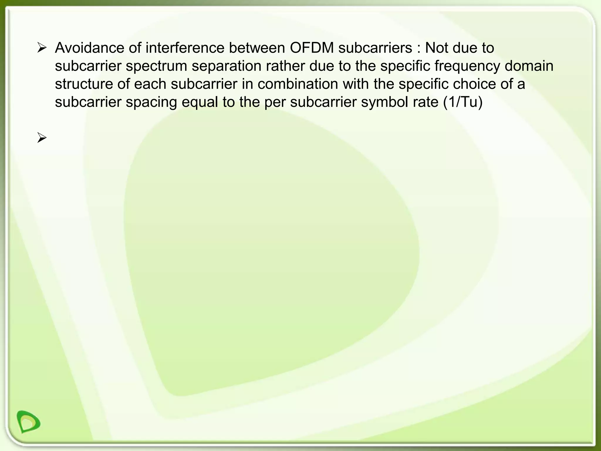  Avoidance of interference between OFDM subcarriers : Not due to
  subcarrier spectrum separation rather due to the specific frequency domain
  structure of each subcarrier in combination with the specific choice of a
  subcarrier spacing equal to the per subcarrier symbol rate (1/Tu)


 