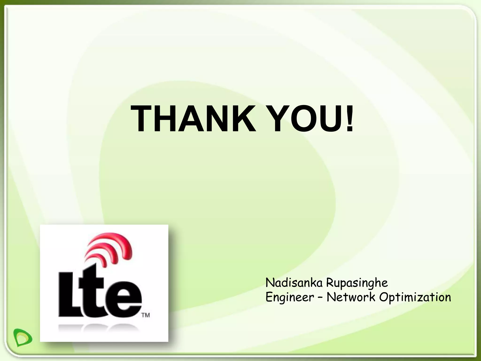 THANK YOU!



     Nadisanka Rupasinghe
     Engineer – Network Optimization
 