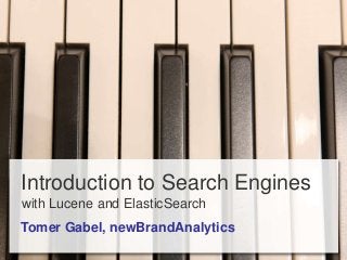 Introduction to Search Engines
with Lucene and ElasticSearch
Tomer Gabel, newBrandAnalytics
 