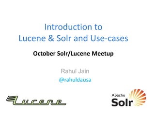 Introduction to
Lucene & Solr and Use-cases
October Solr/Lucene Meetup
Rahul Jain
@rahuldausa

 