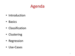 Agenda 
• Introduction 
• Basics 
• Classification 
• Clustering 
• Regression 
• Use-Cases 
2 
 