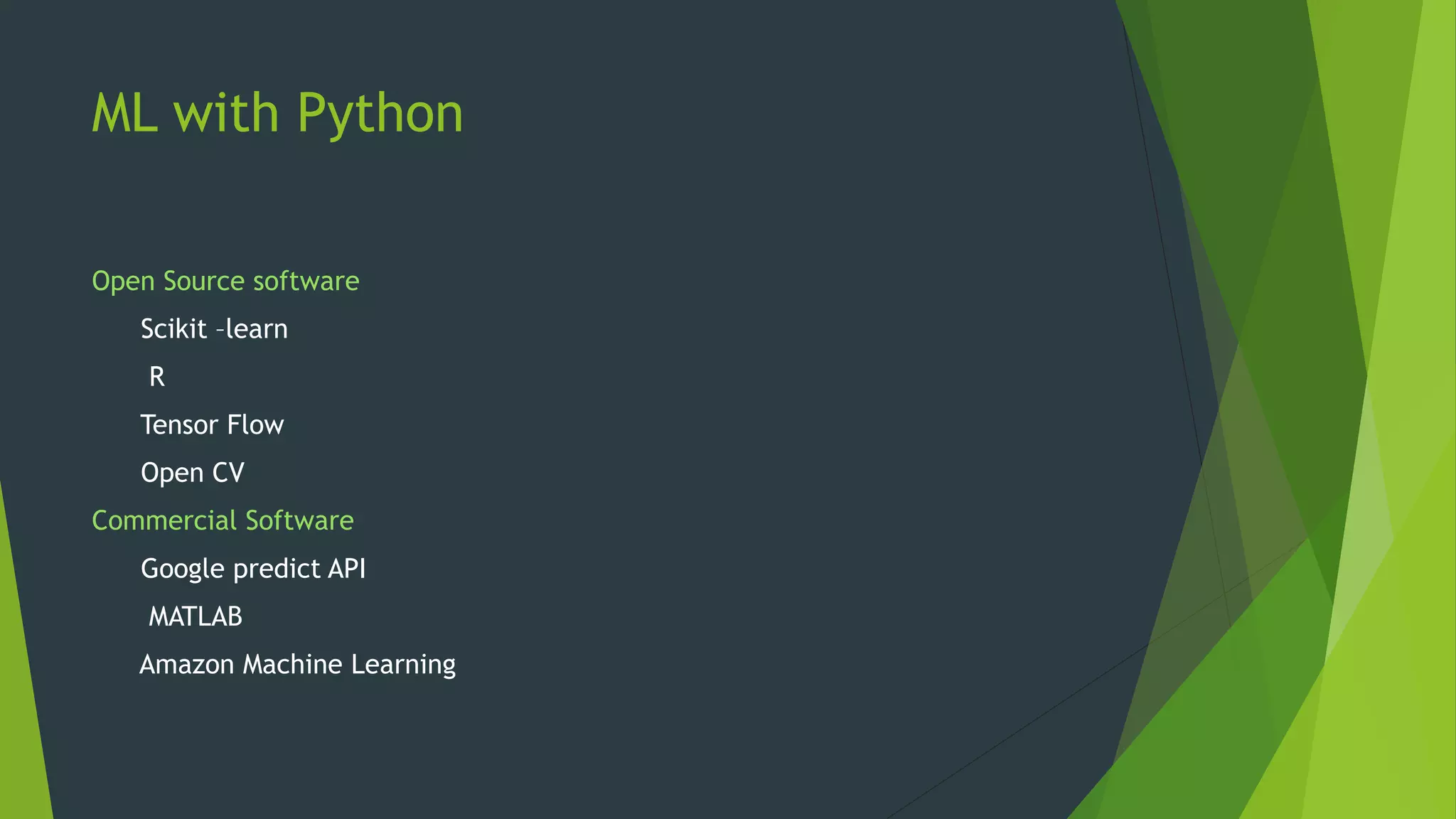 ML with Python
Open Source software
Scikit –learn
R
Tensor Flow
Open CV
Commercial Software
Google predict API
MATLAB
Amazon Machine Learning
 