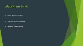 Algorithms in ML
 Naive Bayes classifier
 Support vector machines
 Decision tree learning
 