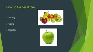 How It Generalize?
 Training
 Testing
 Predicting
 