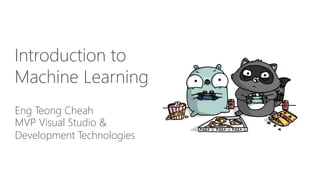 Eng Teong Cheah
MVP Visual Studio &
Development Technologies
Introduction to
Machine Learning
 