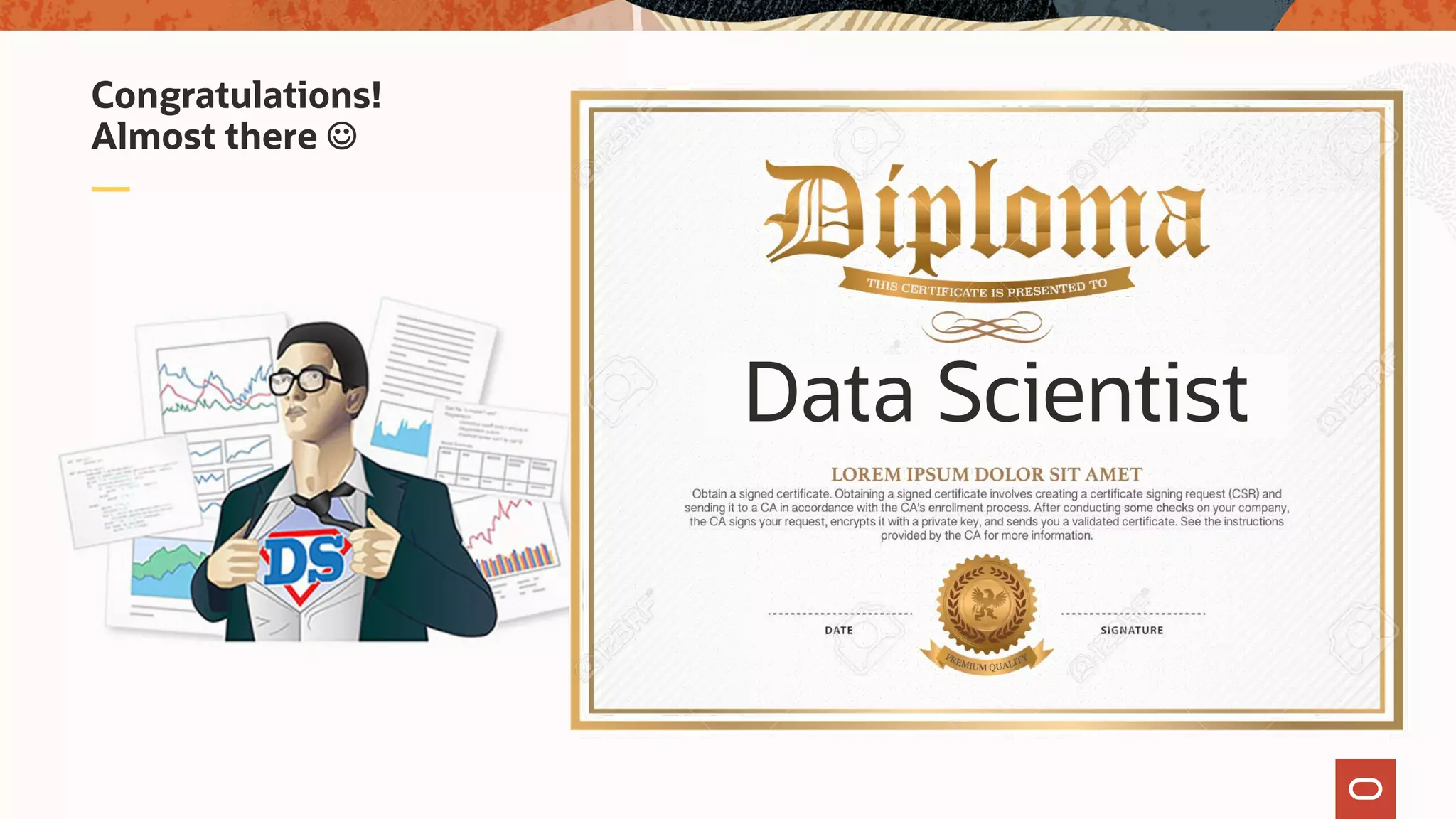 Congratulations!
Almost there J
Data Scientist
 