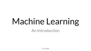 An Introduction
Machine Learning
DIGICORP
 