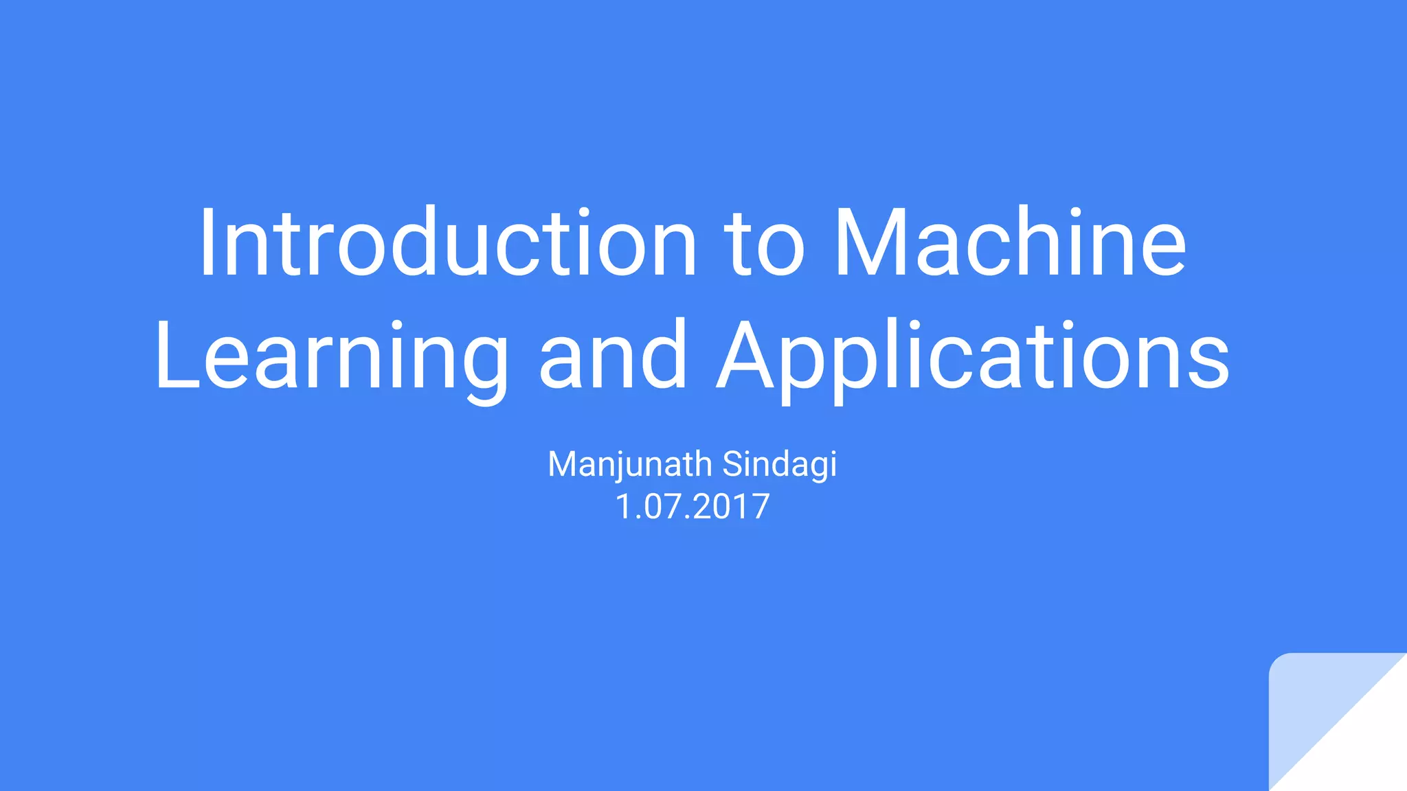 Introduction to Machine
Learning and Applications
Manjunath Sindagi
1.07.2017
 