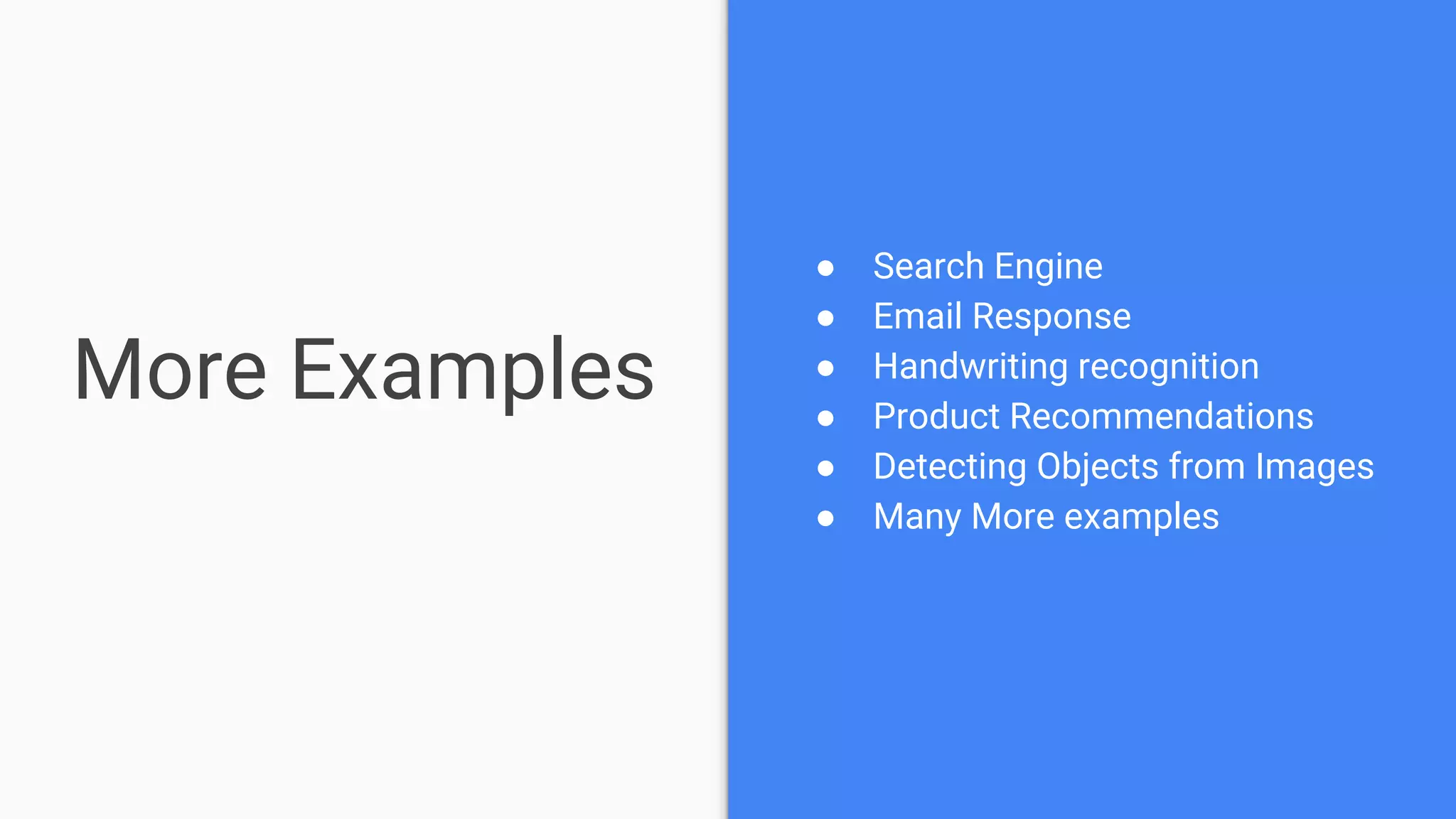 More Examples
● Search Engine
● Email Response
● Handwriting recognition
● Product Recommendations
● Detecting Objects from Images
● Many More examples
 