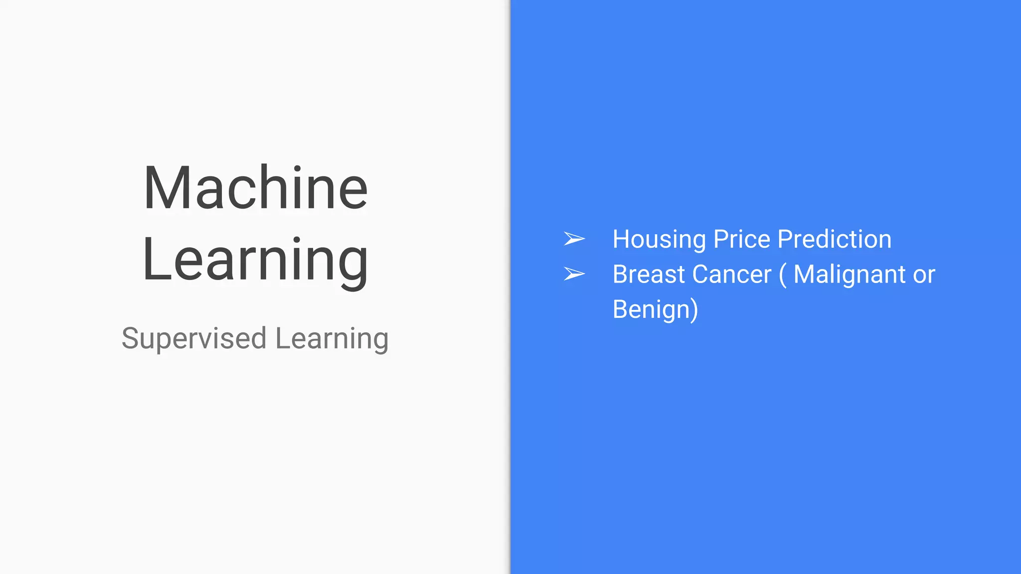 Machine
Learning
Supervised Learning
➢ Housing Price Prediction
➢ Breast Cancer ( Malignant or
Benign)
 