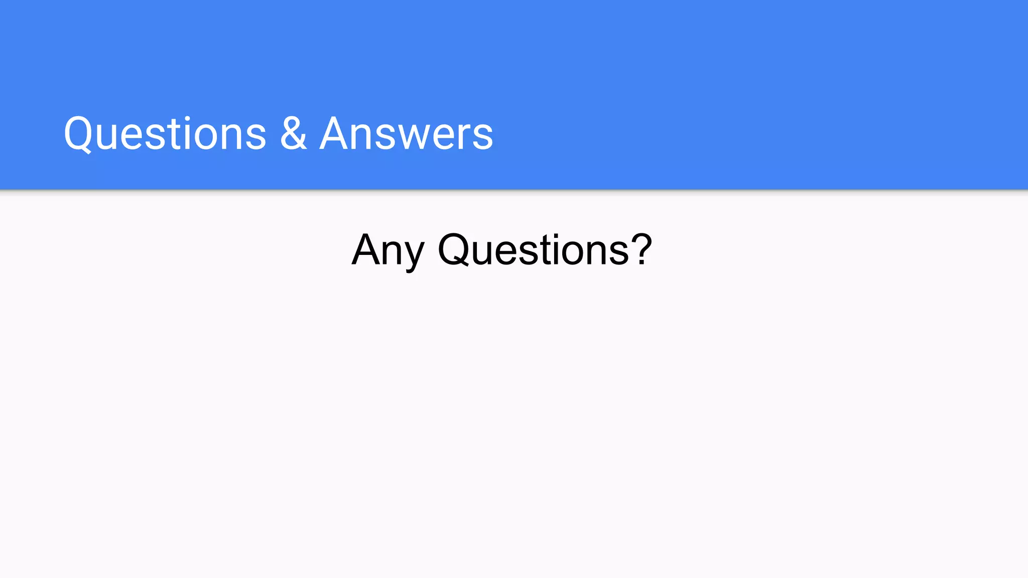 Questions & Answers
Any Questions?
 