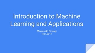 Introduction to Machine
Learning and Applications
Manjunath Sindagi
1.07.2017
 
