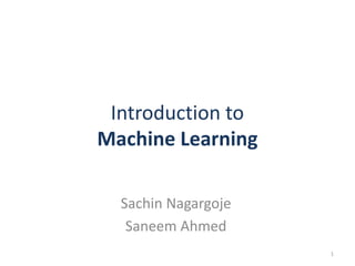 Introduction to
Machine Learning
Sachin Nagargoje
Saneem Ahmed
1
 