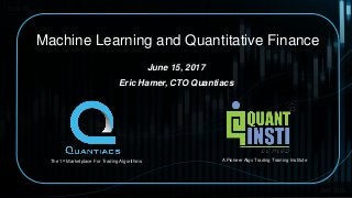 ORV2016
Machine Learning and Quantitative Finance
June 15, 2017
Eric Hamer, CTO Quantiacs
FC2016
The 1st Marketplace For Trading Algorithms A Pioneer Algo Trading Training Institute
 