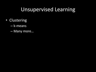 Unsupervised	
  Learning	
  
•  Clustering	
  
– k-­‐means	
  
– Many	
  more…	
  
 