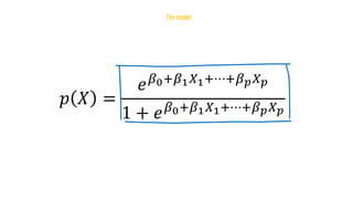 𝑝 𝑋 =
𝑒𝛽0+𝛽1𝑋1+⋯+𝛽𝑝𝑋𝑝
1 + 𝑒𝛽0+𝛽1𝑋1+⋯+𝛽𝑝𝑋𝑝
 