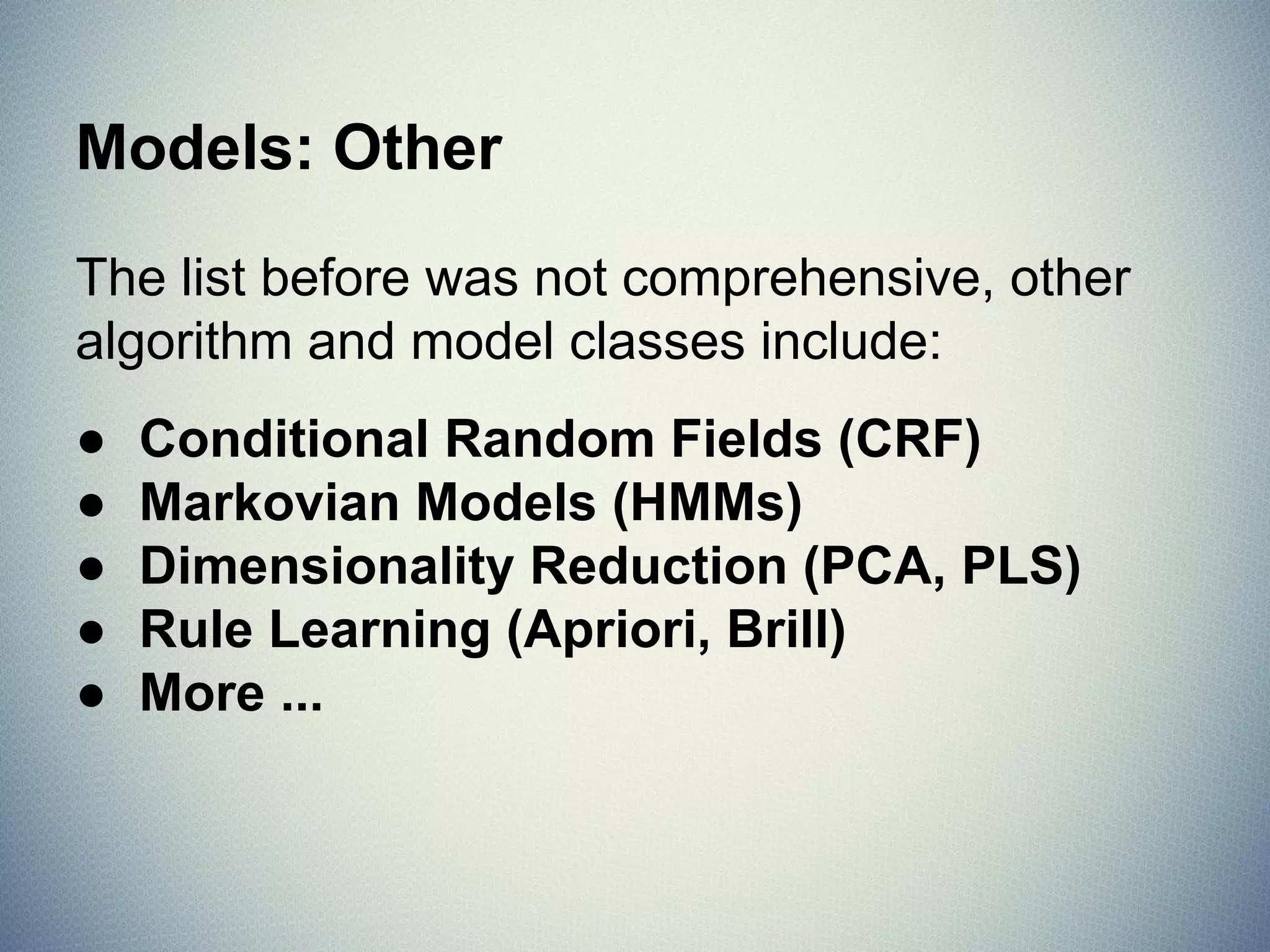 Models: Regularization Methods
Extend another method (usually regression),
penalizing complexity (minimize overfit)
- simple, popular, powerful
- better at generalization
● Ridge Regression
● LASSO (Least Absolute Shrinkage & Selection Operator)
● Elastic Net
 