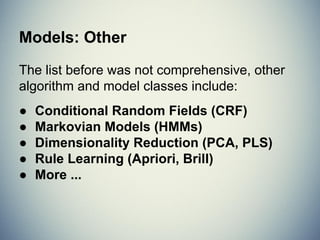 Models: Regularization Methods
Extend another method (usually regression),
penalizing complexity (minimize overfit)
- simple, popular, powerful
- better at generalization
● Ridge Regression
● LASSO (Least Absolute Shrinkage & Selection Operator)
● Elastic Net
 