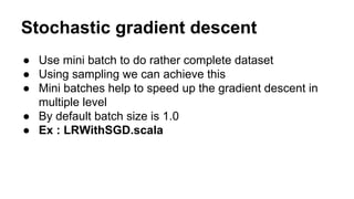 Stochastic gradient descent
● Use mini batch to do rather complete dataset
● Using sampling we can achieve this
● Mini bat...