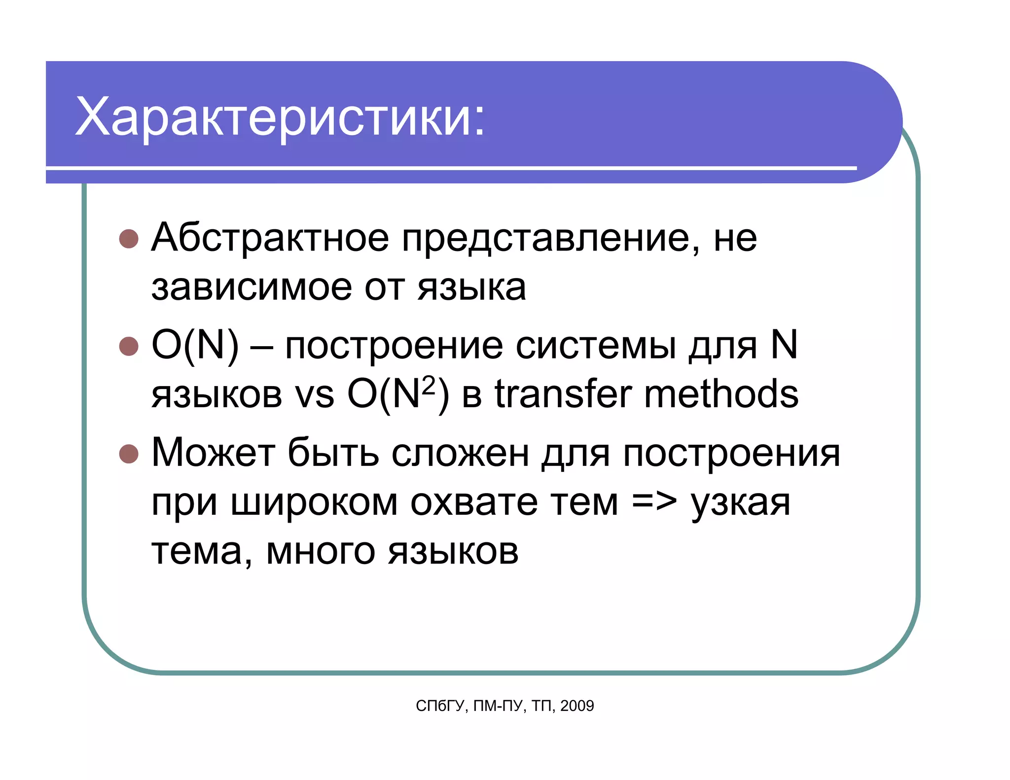 Характеристики:

  Абстрактное представление, не
  зависимое от языка
  O(N) – построение системы для N
  языков vs O(N2) в transfer methods
  Может быть сложен для построения
  при широком охвате тем => узкая
  тема, много языков


               СПбГУ, ПМ-ПУ, ТП, 2009
 