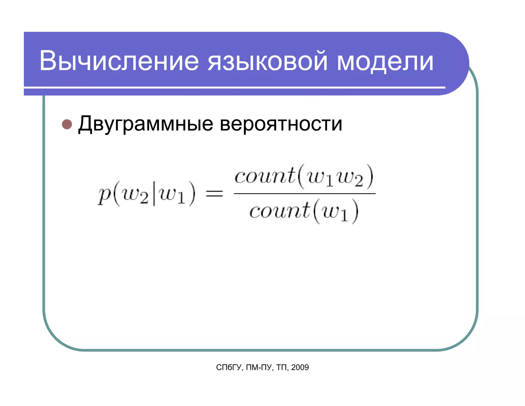 Вычисление языковой модели

  Двуграммные вероятности




             СПбГУ, ПМ-ПУ, ТП, 2009
 