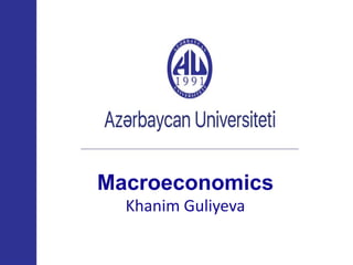Macroeconomics
Khanim Guliyeva
 