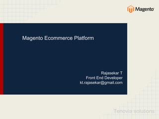 Tenovia solutions
Magento Ecommerce Platform
Rajasekar T
Front End Developer
kt.rajasekar@gmail.com
 