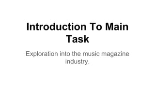 Introduction To Main
Task
Exploration into the music magazine
industry.
 
