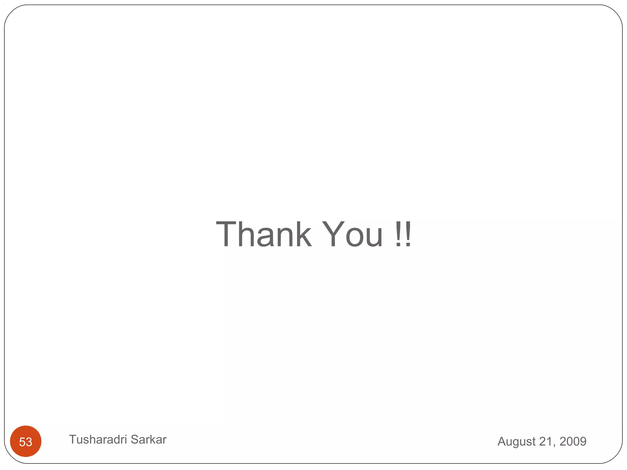 Thank You !!
August 21, 200953 Tusharadri Sarkar
 