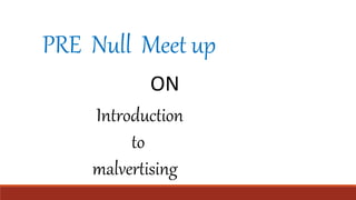 PRE Null Meet up
ON
Introduction
to
malvertising
 
