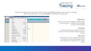 Back trace‫אחורה‬ ‫או‬ ‫קדימה‬ ‫לנווט‬ ‫האפשרות‬ ‫היא‬
‫המקשים‬ ‫בעזרת‬ ‫בפקודות‬+-‫רק‬ ‫לנווט‬ ‫ניתן‬ ‫אך‬
‫בהם‬ ‫היינו‬ ‫שכבר‬ ‫לפקודות‬
Tracing‫שמספקת‬ ‫חשובה‬ ‫אופציה‬ ‫היא‬OllyDbg‫בשנית‬ ‫עליהם‬ ‫לעבור‬ ‫ואז‬ ‫הניתוח‬ ‫של‬ ‫חלקים‬ ‫להקליט‬ ‫מאפשרת‬ ‫אשר‬.
‫ל‬ ‫הוגדר‬ ‫לא‬ ‫שאם‬ ‫לב‬ ‫לשים‬ ‫חשוב‬OllyDbg‫ברור‬ ‫באופן‬,‫יוקלטו‬ ‫לא‬ ‫באוגרים‬ ‫הערכים‬
Back trace
Tracing
‫מתקדם‬ ‫דינאמי‬ ‫ניתוח‬
‫ה‬ ‫תפריט‬ ‫דרך‬view‫של‬ ‫הרצף‬ ‫את‬ ‫לראות‬ ‫ניתן‬
‫לנקודה‬ ‫להגיע‬ ‫מנת‬ ‫על‬ ‫שבוצעו‬ ‫לפונקציות‬ ‫הקריאות‬
‫הנוכחית‬
Call trace
‫קוד‬ ‫אזור‬ ‫של‬ ‫בחירה‬ ‫דרך‬ ‫זו‬ ‫אופציה‬ ‫להפעיל‬ ‫ניתן‬
‫ובחירת‬Run trace‫הימני‬ ‫המקש‬ ‫על‬ ‫בלחיצה‬,
‫הקוד‬ ‫עבור‬ ‫הערכים‬ ‫שינויי‬ ‫יוקלטו‬ ‫כן‬ ‫זה‬ ‫במקרה‬
‫הנבחר‬
Run trace
 