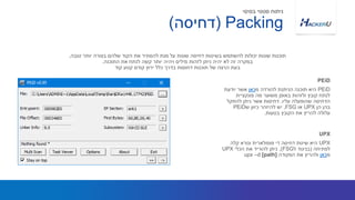 PEiD‫מ‬ ‫להורדה‬ ‫הניתנת‬ ‫תוכנה‬ ‫היא‬‫כאן‬‫יודעת‬ ‫אשר‬
‫פונקציית‬ ‫מה‬ ‫משוער‬ ‫באופן‬ ‫ולזהות‬ ‫קובץ‬ ‫לנתח‬
‫עליו‬ ‫שהופעלה‬ ‫הדחיסה‬.‫להתקל‬ ‫ניתן‬ ‫אשר‬ ‫דחיסות‬
‫הן‬ ‫בהן‬UPX‫או‬FSG,‫ש‬ ‫כיוון‬ ‫להיזהר‬ ‫יש‬PEiD
‫בטעות‬ ‫הקובץ‬ ‫את‬ ‫להריץ‬ ‫עלולה‬.
‫טובה‬ ‫יותר‬ ‫בצורה‬ ‫שלהם‬ ‫הקוד‬ ‫את‬ ‫להסתיר‬ ‫מנת‬ ‫על‬ ‫שונות‬ ‫דחיסה‬ ‫בשיטות‬ ‫להשתמש‬ ‫יכולות‬ ‫שונות‬ ‫תוכנות‬,
‫התוכנה‬ ‫את‬ ‫לנתח‬ ‫קשה‬ ‫יותר‬ ‫ויהיה‬ ‫מילים‬ ‫לזהות‬ ‫ניתן‬ ‫יהיה‬ ‫לא‬ ‫זה‬ ‫במקרה‬.
‫קוד‬ ‫קטע‬ ‫קודם‬ ‫ירוץ‬ ‫כלל‬ ‫בדרך‬ ‫דחוסות‬ ‫תוכנות‬ ‫של‬ ‫הרצה‬ ‫בעת‬
PEiD
UPX‫קלה‬ ‫ונורא‬ ‫פופולארית‬ ‫די‬ ‫דחיסה‬ ‫שיטת‬ ‫היא‬
‫לפתיחה‬(‫ל‬ ‫בניגוד‬FSG),‫הכלי‬ ‫את‬ ‫להוריד‬ ‫ניתן‬UPX
‫מ‬‫כאן‬‫הפקודה‬ ‫את‬ ‫ולהריץ‬upx –d [path]
UPX
Packing(‫דחיסה‬)
‫בסיסי‬ ‫סטטי‬ ‫ניתוח‬
 