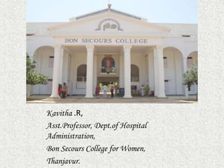 Kavitha .R,
Asst.Professor, Dept.of Hospital
Administration,
Bon Secours College for Women,
Thanjavur.
 