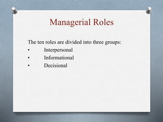 Managerial Roles
The ten roles are divided into three groups:
• Interpersonal
• Informational
• Decisional
 